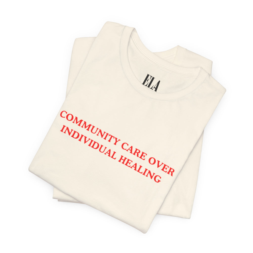 Community Care Over Individual Healing Shirt | Activist T-Shirt | Mental Health Awareness Tee | Social Justice Clothing | Feminist Apparel